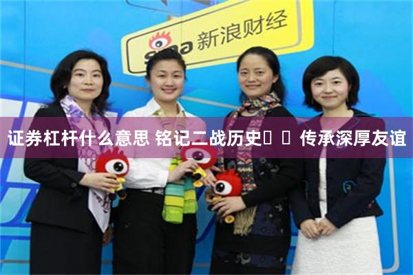 证券杠杆什么意思 铭记二战历史  传承深厚友谊