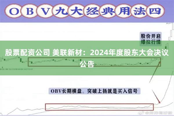 股票配资公司 美联新材：2024年度股东大会决议公告
